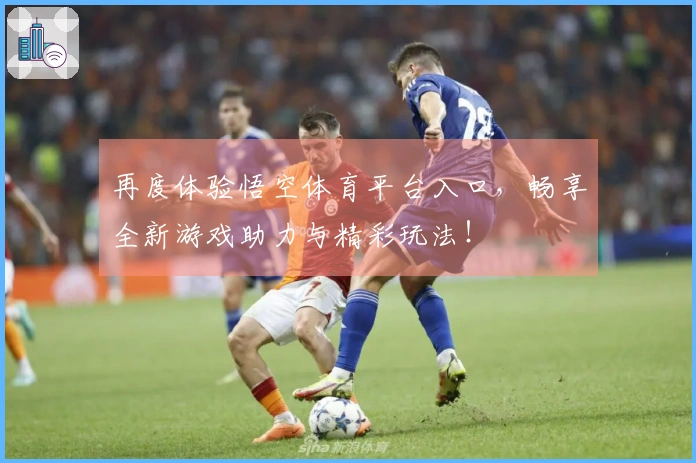 再度体验悟空体育平台入口，畅享全新游戏助力与精彩玩法！