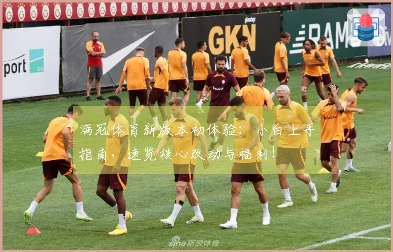 满冠体育新版本初体验：小白上手指南，速览核心改动与福利！
